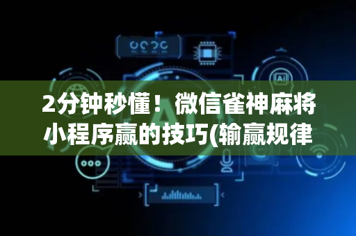 2分钟秒懂！微信雀神麻将小程序赢的技巧(输赢规律技巧)