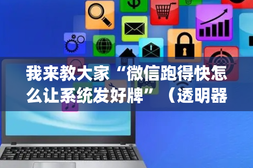 我来教大家“微信跑得快怎么让系统发好牌”（透明器教程)