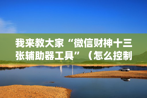 我来教大家“微信财神十三张辅助器工具”（怎么控制输赢)