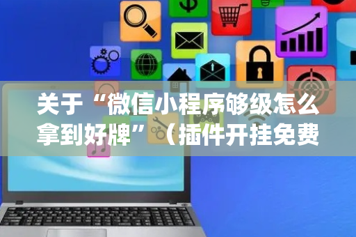 关于“微信小程序够级怎么拿到好牌”（插件开挂免费AI)