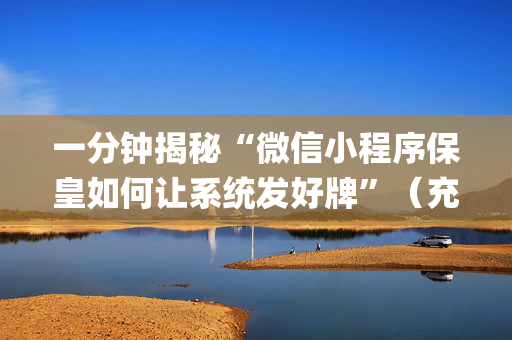 一分钟揭秘“微信小程序保皇如何让系统发好牌”（充值会提高胜率么)