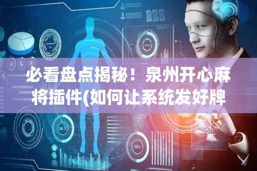 必看盘点揭秘！泉州开心麻将插件(如何让系统发好牌)