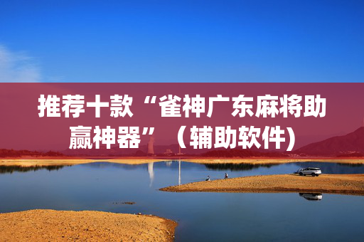 推荐十款“雀神广东麻将助赢神器”（辅助软件)