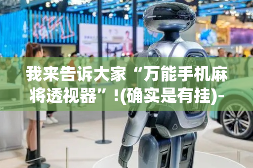 我来告诉大家“万能手机麻将透视器”!(确实是有挂)-抖音