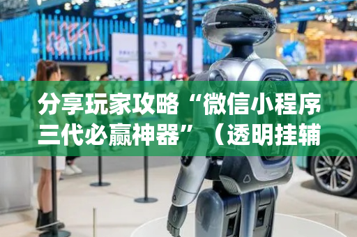 分享玩家攻略“微信小程序三代必赢神器”（透明挂辅助器)