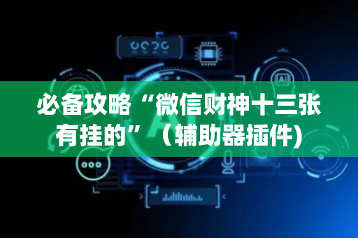 必备攻略“微信财神十三张有挂的”（辅助器插件)