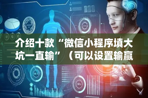 介绍十款“微信小程序填大坑一直输”（可以设置输赢吗)