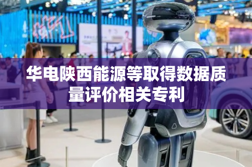 华电陕西能源等取得数据质量评价相关专利