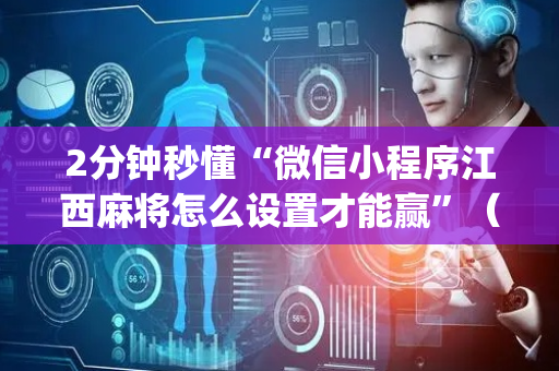 2分钟秒懂“微信小程序江西麻将怎么设置才能赢”（规律确实有挂)