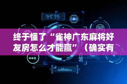 终于懂了“雀神广东麻将好友房怎么才能赢”（确实有插件吗)