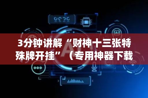 3分钟讲解“财神十三张特殊牌开挂”（专用神器下载)