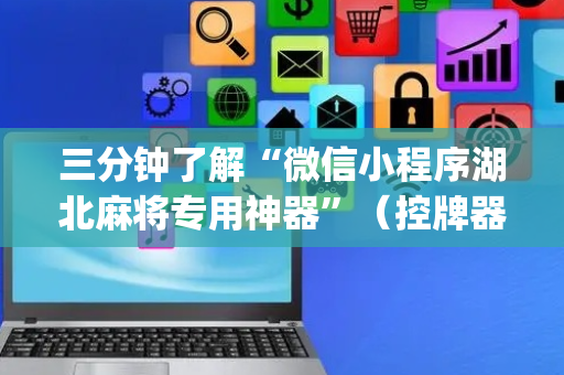 三分钟了解“微信小程序湖北麻将专用神器”（控牌器)
