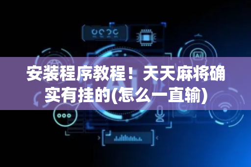 安装程序教程！天天麻将确实有挂的(怎么一直输)