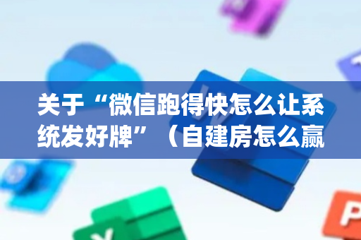 关于“微信跑得快怎么让系统发好牌”（自建房怎么赢)