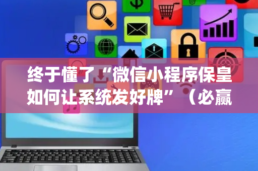 终于懂了“微信小程序保皇如何让系统发好牌”（必赢神器)