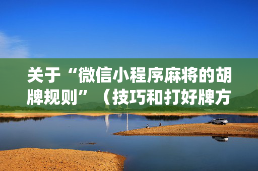 关于“微信小程序麻将的胡牌规则”（技巧和打好牌方法)