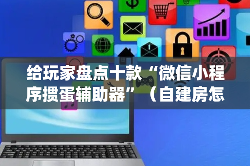 给玩家盘点十款“微信小程序掼蛋辅助器”（自建房怎么赢)