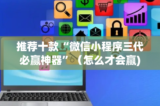 推荐十款“微信小程序三代必赢神器”（怎么才会赢)