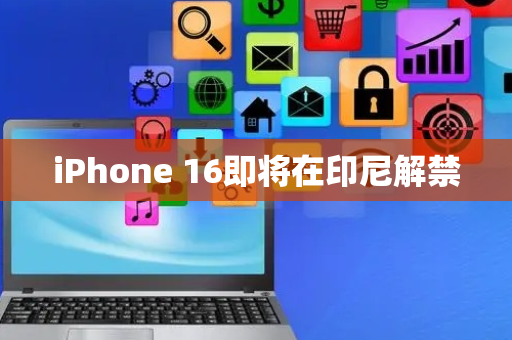 iPhone 16即将在印尼解禁