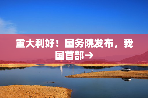 重大利好！国务院发布，我国首部→