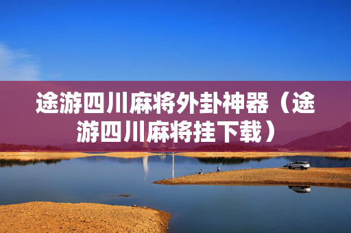 途游四川麻将外卦神器（途游四川麻将挂下载）