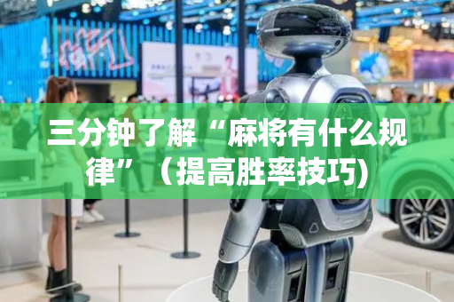三分钟了解“麻将有什么规律”（提高胜率技巧)