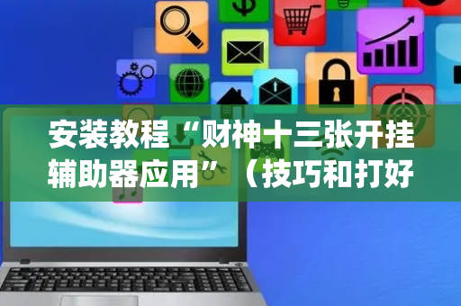 安装教程“财神十三张开挂辅助器应用”（技巧和打好牌方法)