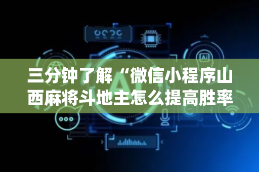 三分钟了解“微信小程序山西麻将斗地主怎么提高胜率”（免费专用神器)