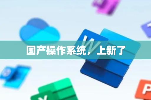 国产操作系统，上新了