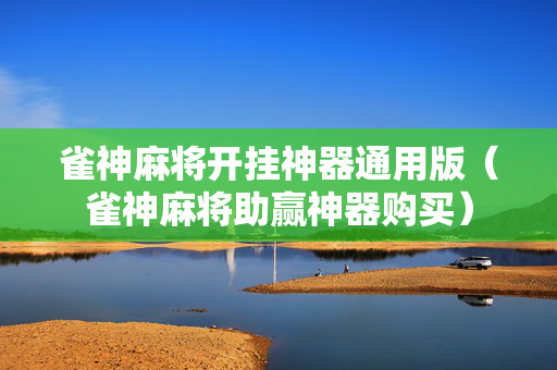 雀神麻将开挂神器通用版（雀神麻将助赢神器购买）