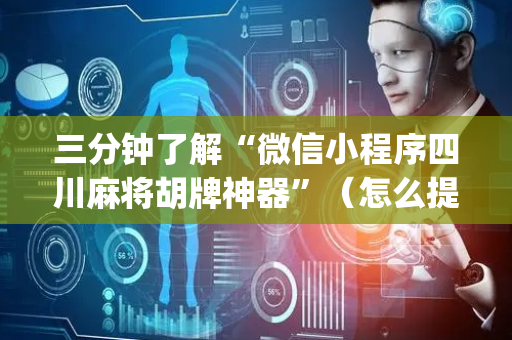 三分钟了解“微信小程序四川麻将胡牌神器”（怎么提高胜率)