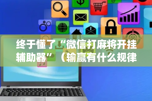 终于懂了“微信打麻将开挂辅助器”（输赢有什么规律)