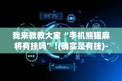 我来教教大家“手机熊猫麻将有挂吗”!(确实是有挂)-抖音