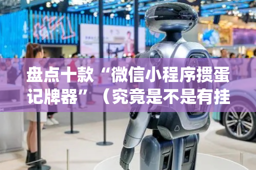 盘点十款“微信小程序掼蛋记牌器”（究竟是不是有挂)