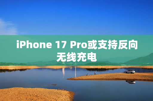 iPhone 17 Pro或支持反向无线充电