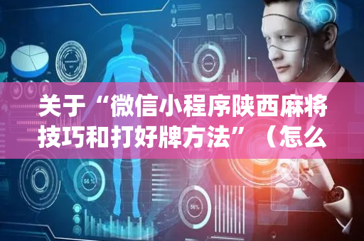 关于“微信小程序陕西麻将技巧和打好牌方法”（怎么提高胜率)