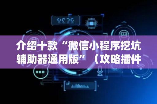 介绍十款“微信小程序挖坑辅助器通用版”（攻略插件)