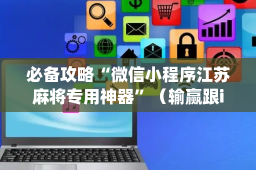 必备攻略“微信小程序江苏麻将专用神器”（输赢跟id号有关系吗)