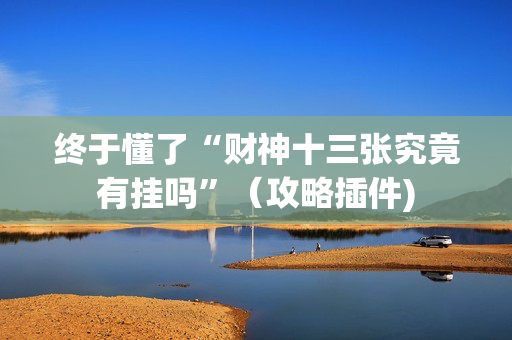 终于懂了“财神十三张究竟有挂吗”（攻略插件)