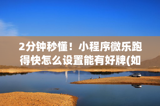 2分钟秒懂！小程序微乐跑得快怎么设置能有好牌(如何提高好牌几率)
