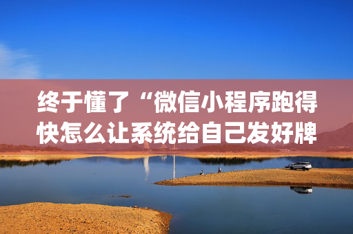 终于懂了“微信小程序跑得快怎么让系统给自己发好牌”（怎么能得到好牌)