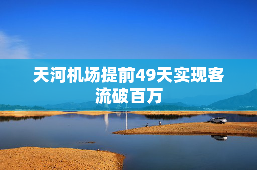 天河机场提前49天实现客流破百万