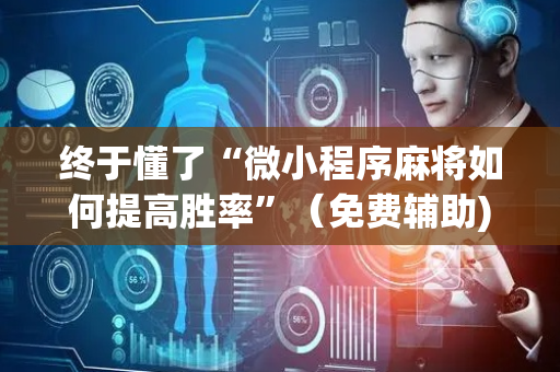 终于懂了“微小程序麻将如何提高胜率”（免费辅助)