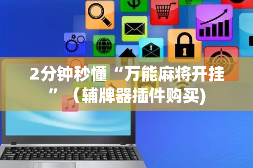 2分钟秒懂“万能麻将开挂”（辅牌器插件购买)