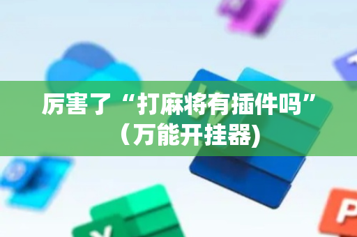 厉害了“打麻将有插件吗”（万能开挂器)