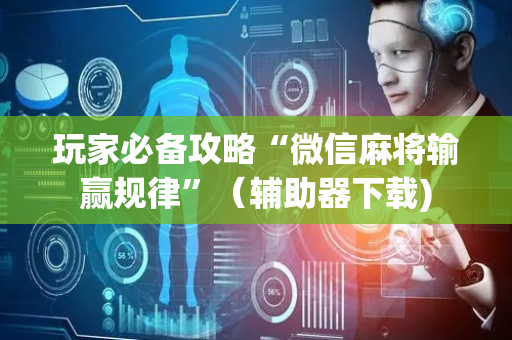 玩家必备攻略“微信麻将输赢规律”（辅助器下载)