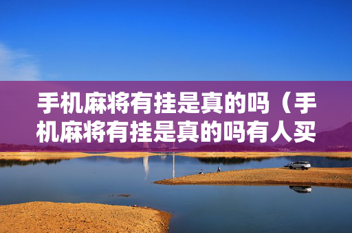 手机麻将有挂是真的吗（手机麻将有挂是真的吗有人买过吗）