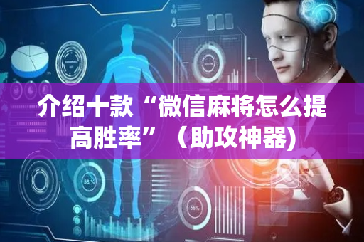 介绍十款“微信麻将怎么提高胜率”（助攻神器)