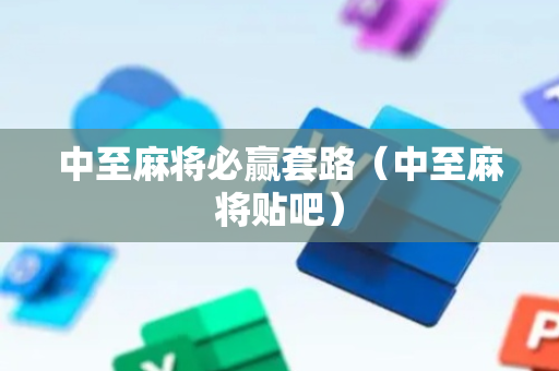中至麻将必赢套路（中至麻将贴吧）