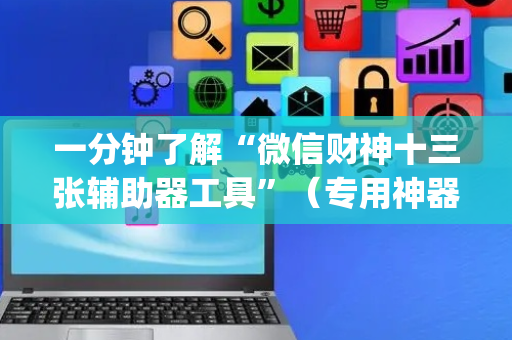 一分钟了解“微信财神十三张辅助器工具”（专用神器下载)